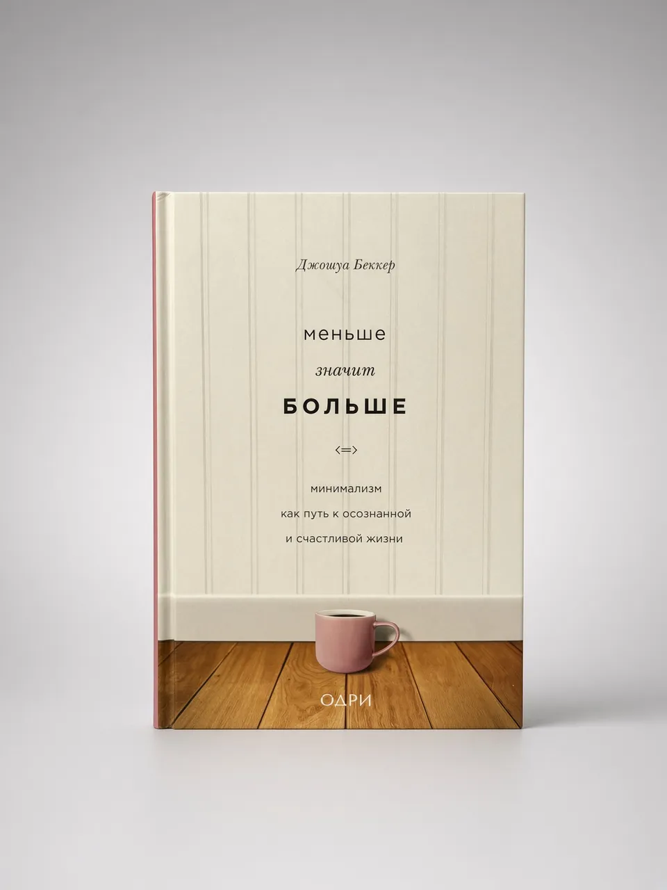 Меньше значит больше. Минимализм как путь к осознанной и счастливой жизни